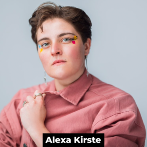 the words "Alexa Kirste" in white text on a black rectangle at the bottom of the image. The image is square and is of a white person in a dusty rose top with shortt brown stylish hair and bright coloured pops of eye makeup. They wear earrings and hold their left hand to their opposite shoulder.